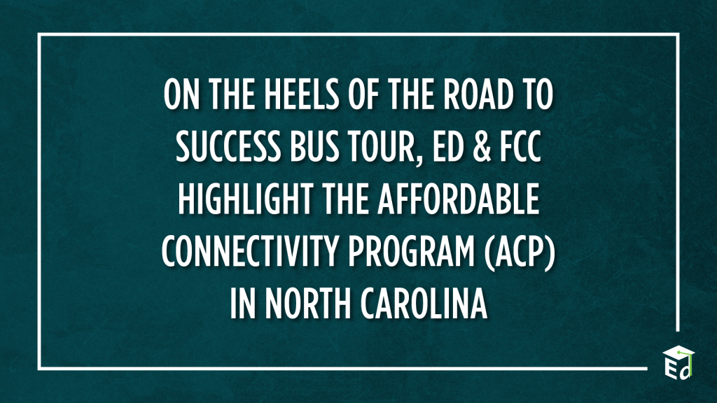 On The Heels Of The Road To Success Bus Tour, ED & FCC Highlight The  Affordable Connectivity Program (ACP) In North Carolina